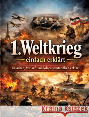 1. Weltkrieg einfach erkl?rt: Ursachen, Verlauf und Folgen verst?ndlich erkl?rt Dominik Mikulaschek 9783384859419 Tredition Gmbh - książka