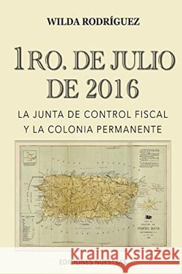 1ro de Julio de 2016: La Junta de Control Fiscal y la colonia permanente Rodriguez, Wilda 9781537573663 Createspace Independent Publishing Platform - książka