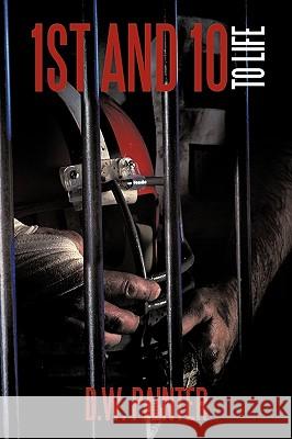 1st and 10 to Life D. W. Painter 9781449057336 Authorhouse - książka