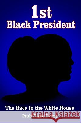 1st Black President: The Race to the White House Harris, Paula Diane 9781418499907 Authorhouse - książka