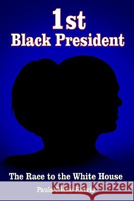 1st Black President: The Race to the White House Harris, Paula Diane 9781418499914 Authorhouse - książka