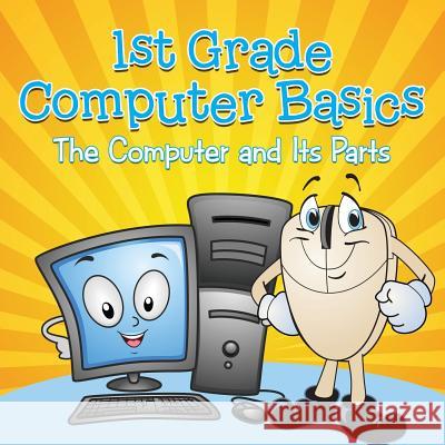 1st Grade Computer Basics: The Computer and Its Parts Baby Professor 9781682800171 Baby Professor - książka