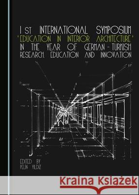 1st International Symposium 'Education in Interior Architecture' in the Year of German-Turkish Research, Education and Innovation Pelin Yildiz 9781443889407 Cambridge Scholars Publishing (RJ) - książka