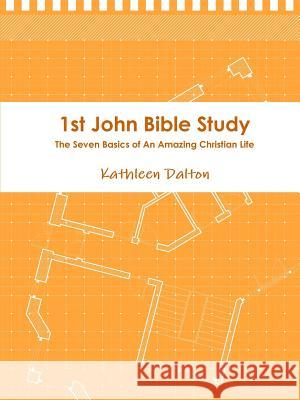 1st John Bible Study The Seven Basics for An Amazing Christian Life Dalton, Kathleen 9781312732117 Lulu.com - książka