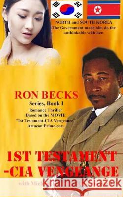 1st Testament - CIA Vengence: North Korea - They Made Him Do the Unthinkable Ron Becks Lauretta L. Kehoe Michael R. Kehoe 9781976278556 Createspace Independent Publishing Platform - książka