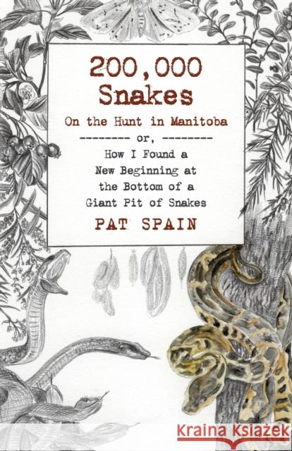 200,000 Snakes: On the Hunt in Manitoba: Or, How I Found a New Beginning at the Bottom of a Giant Pit of Snakes Pat Spain 9781789046489 6th Books - książka