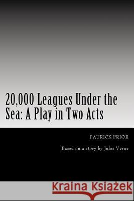 20,000 Leagues Under the Sea: A Play in Two Acts MR Patrick Prior 9781976065651 Createspace Independent Publishing Platform - książka