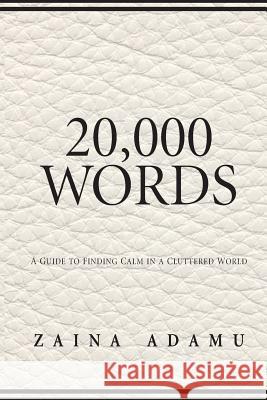 20,000 Words: A Guide to Finding Calm in a Cluttered World Zaina Adamu 9781517655761 Createspace Independent Publishing Platform - książka