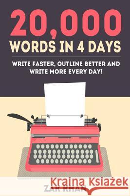 20,000 Words In 4 Days: Write Faster, Outline Better And Write More Every Day! Zak Khan 9781530740314 Createspace Independent Publishing Platform - książka