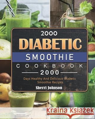 2000 Diabetic Smoothie Cookbook: 2000 Days Healthy And Delicious Diabetic Smoothie Recipes Sherri Johnson 9781803431567 Sherri Johnson - książka