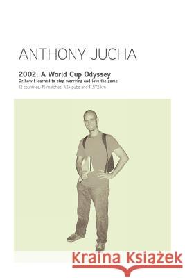 2002: A World Cup Odyssey Jucha, Anthony Ludwik 9780980823509 Jucha Publishing - książka