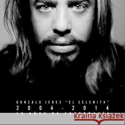 2004-2014: 10 Años de Fotografía El Selenita, Gonzalo Jerez 9781507732656 Createspace - książka