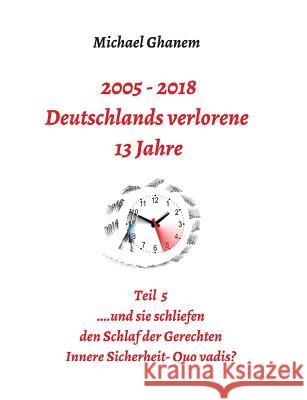 2005 - 2018: Deutschlands verlorene 13 Jahre Ghanem, Michael 9783748209621 Tredition Gmbh - książka