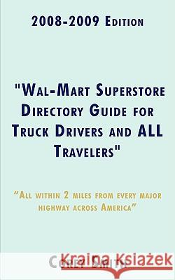 2008-2009 Edition Wal-Mart Superstore Directory Guide for Truck Drivers and ALL Travelers: ALL WITHIN 2 MILES OF ALL MAJOR HIGHWAYS ACROSS AMERICA!!!! Smith, Corey 9781440104763 iUniverse.com - książka