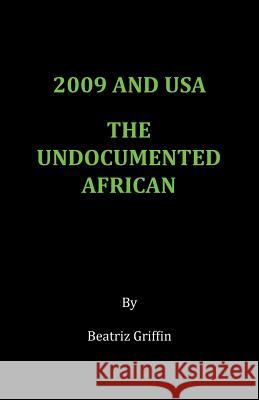 2009 and USA - The Undocumented African Beatriz Griffin 9781483618722 Xlibris Corporation - książka