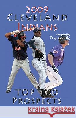 2009 Cleveland Indians Top 100 Prospects & More Tony Lastoria 9781439229576 Booksurge Publishing - książka