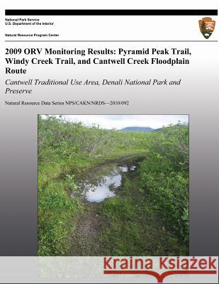 2009 ORV Monitoring Results: Pyramid Peak Trail, Windy Creek Trail, and Cantwell Creek Floodplain Route: Cantwell Traditional Use Area, Denali Nati National Park Service 9781491099162 Createspace - książka
