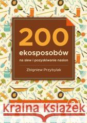 200 ekosposobów na siew i pozyskiwanie nasion Zbigniew Przybylak 9788363537586 Gaj - książka