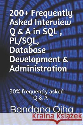 200+ Frequently Asked Interview Q & A in Sql, Pl/Sql, Database Development & Administration: 90% Frequently Asked Q & A Bandana Ojha 9781726870467 Independently Published - książka