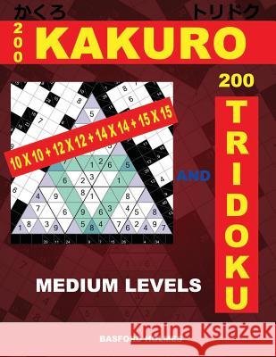 200 Kakuro 10x10 + 12x12 + 14x14 + 15x15 and 200 Tridoku Medium Levels.: Middle Sudoku Puzzles. Holmes Presents an Excellent Airbook Logic Puzzle. (Pl Basford Holmes 9781797990415 Independently Published - książka