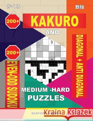 200 Kakuro and 200 Even-Odd Sudoku Diagonal + Anti Diagonal Medium - Hard Puzzles.: Kakuro 15x15 + 16x16 + 17x17 + 18x18 and 200 Logic Sudoku Puzzles. Basford Holmes 9781091484313 Independently Published - książka