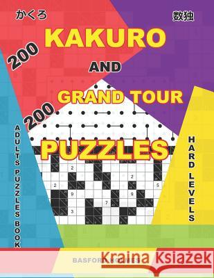200 Kakuro and 200 Grand Tour puzzles. Adults puzzles book. Hard levels.: Kakuro sudoku and good logic puzzles. Basford Holmes 9781095890035 Independently Published - książka