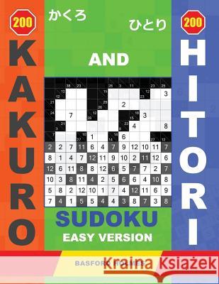 200 Kakuro and 200 Hitori Sudoku. Easy Version.: 9x9 + 10x10 + 11x11 + 12x12 Kakuro and 9x9 + 10x10 + 11x11 + 12x12 Hitori Sudoku Puzzles. Holmes Pres Basford Holmes 9781796993486 Independently Published - książka