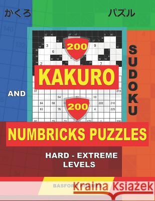 200 Kakuro sudoku and 200 Numbricks puzzles hard - extreme levels.: Kakuro 12x12 + 13x13 + 14x14 + 15x15 and Numbricks hard - very hard puzzles. Basford Holmes 9781070671222 Independently Published - książka