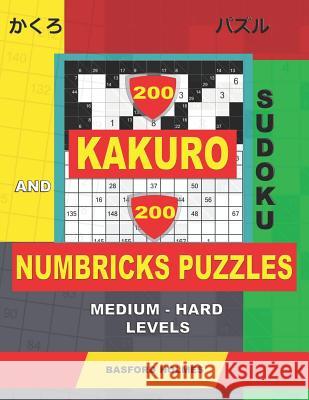 200 Kakuro sudoku and 200 Numbricks puzzles medium - hard levels.: Kakuro 10x10 + 11x11 + 12x12 + 13x13 and Numbricks medium - hard puzzles. Basford Holmes 9781070625317 Independently Published - książka