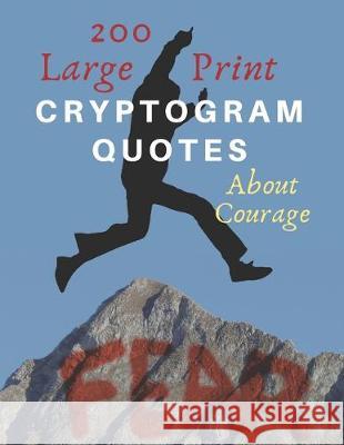 200 Large Print Cryptogram Quotes About Courage: Exercise Your Brain With These Cryptoquote Puzzles. Jump Over Your Fear Book Cover. Ts Puzzle Press 9781708273538 Independently Published - książka