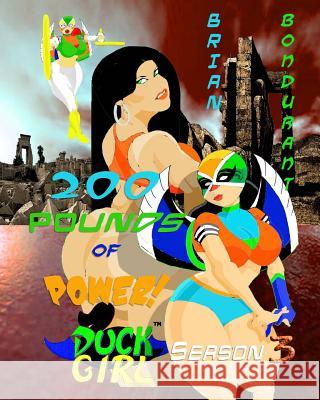 200 POUNDS of POWER! DUCK GIRL Season 3 Bondurant, Brian R. 9781467954020 Createspace - książka