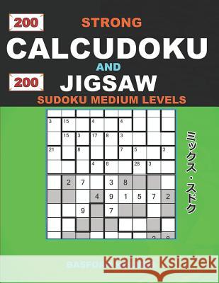 200 Strong Calcudoku and 200 Jigsaw Sudoku medium levels.: 9x9 Calcudoku complicated version medium levels + 9x9 Jigsaw Even - Odd puzzles X diagonal Holmes, Basford 9781791763725 Independently Published - książka