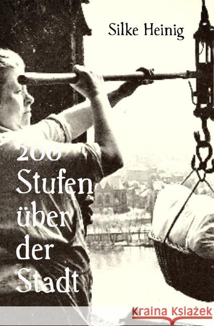 200 Stufen über der Stadt : Fotos und Geschichten vom Leben der Türmer Heinig, Silke 9783746795072 epubli - książka