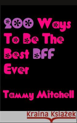200 Ways To Be The Best BFF Ever Mitchell, Tammy 9781490906676 Createspace - książka