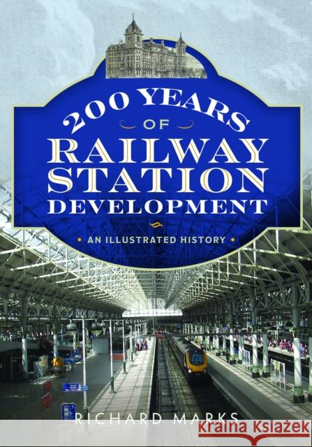 200 Years of Railway Station Development: An Illustrated History Richard Marks 9781036136659 Pen & Sword Books Ltd - książka