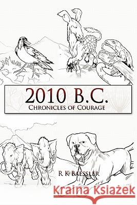 2010 B.C.: Chronicles of Courage Baessler, R. K. 9781456741150 Authorhouse - książka