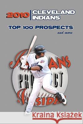 2010 Cleveland Indians Top 100 Prospects and More Tony Lastoria 9781450581219 Createspace - książka