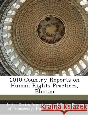 2010 Country Reports on Human Rights Practices, Bhutan United States Department of State Burea 9781288710393 Bibliogov - książka