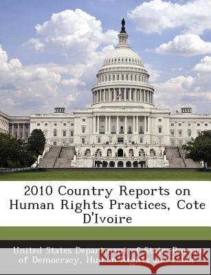 2010 Country Reports on Human Rights Practices, Cote D'Ivoire United States Department of State Burea 9781288700189 Bibliogov - książka