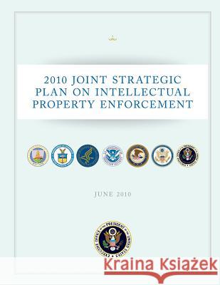 2010 Joint Strategic Plan On Intellectual Property Enforcement Executive Office of the President of the 9781503119314 Createspace - książka