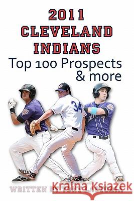 2011 Cleveland Indians Top 100 Prospects and More Tony Lastoria 9781460926208 Createspace - książka
