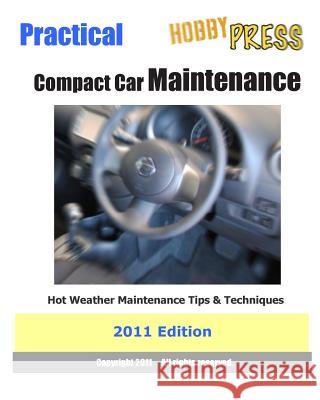 2011 Practical Compact Car Maintenance: Hot Weather Maintenance Tips & Techniques Hobbypress 9781463795870 Createspace - książka