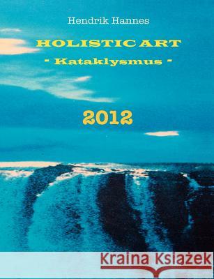 2012 - Holistic Art - Kataklysmus Hendrik Hannes 9783839154687 Books on Demand - książka