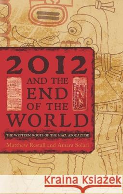 2012 and the End of the World: The Western Roots of the Maya Apocalypse Restall, Matthew 9781442206090 Rowman & Littlefield Publishers, Inc. - książka