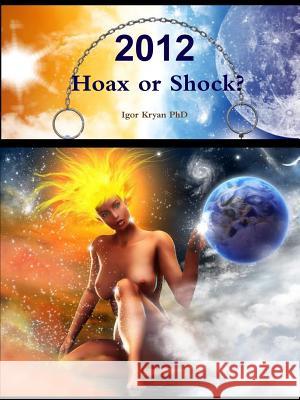 2012: Hoax or Shock? Complete Analysis of 2012 Phenomena Igor Kryan 9780557249633 Lulu.com - książka