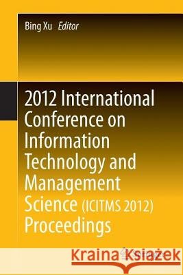 2012 International Conference on Information Technology and Management Science(icitms 2012) Proceedings Xu, Bing 9783642349096 Springer - książka