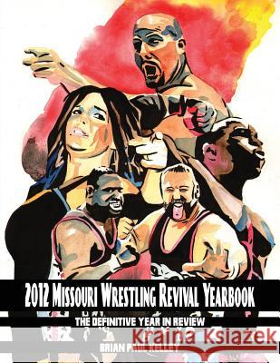 2012 Missouri Wrestling Revival Yearbook: The Definitive Year in Review Brian Paul Kelley 9781484153178 Createspace - książka