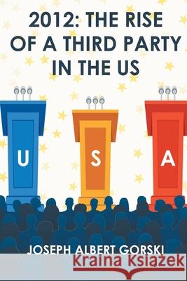 2012: The Rise of a Third Party in the US Joseph Albert Gorski 9781643146416 Authors Press - książka