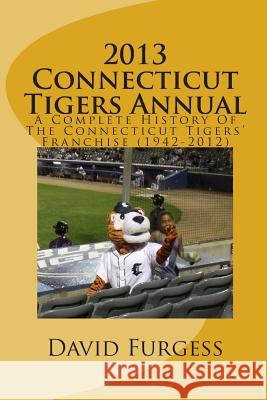 2013 Connecticut Tigers Annual: A Complete History Of The Connecticut Tigers' Franchise Furgess, David B. 9781490960531 Createspace - książka