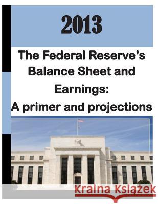 2013: Federal Reserve's Balance Sheet and Earnings - A Primer and Projections Monetary Affairs Federal Reserve Board 9781499524079 Createspace - książka